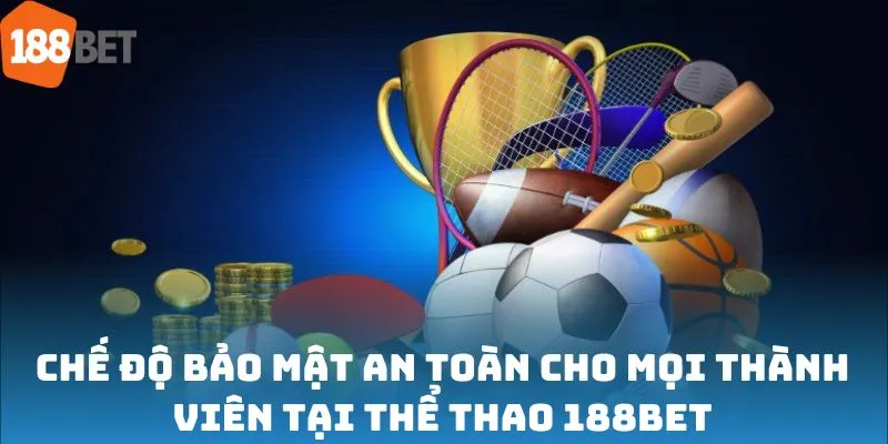 Chế độ bảo mật an toàn cho mọi thành viên tại thể thao 188bet